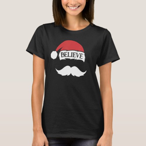Believe Mustache Santa Hat Cap Family Christmas Fu T_Shirt