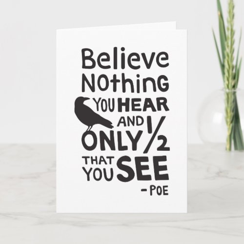 Believe Nothing You Hear Quote by Poe Card