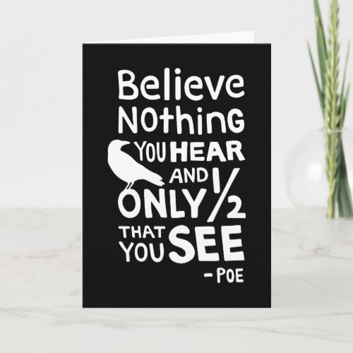 Believe Nothing You Hear Quote by Poe Card