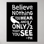 &quot;believe Nothing You Hear...&quot; Quote By Poe Poster at Zazzle