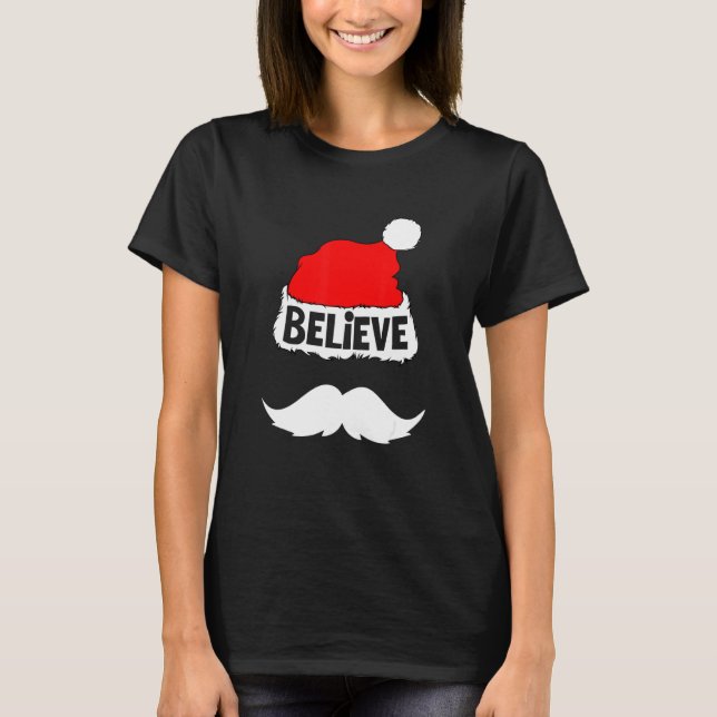 Believe  On Santa Hat Mustache Family Reunion Chri T-Shirt (Front)