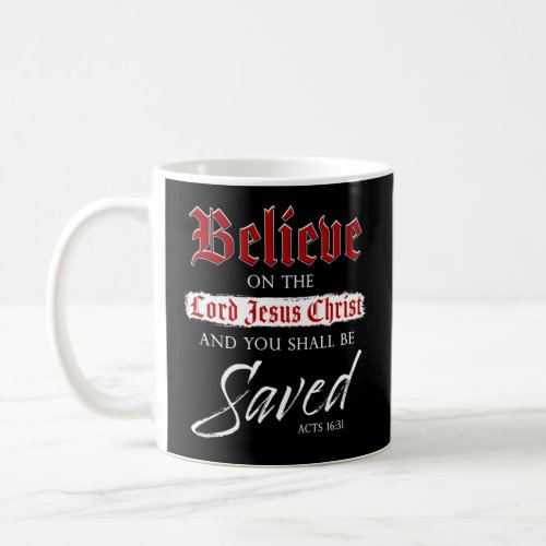 Believe on The Lord Jesus Christ Be Saved Faith   Coffee Mug