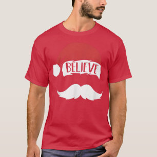 Believe Quote On Santa Hat Mustache Funny Family C T-Shirt
