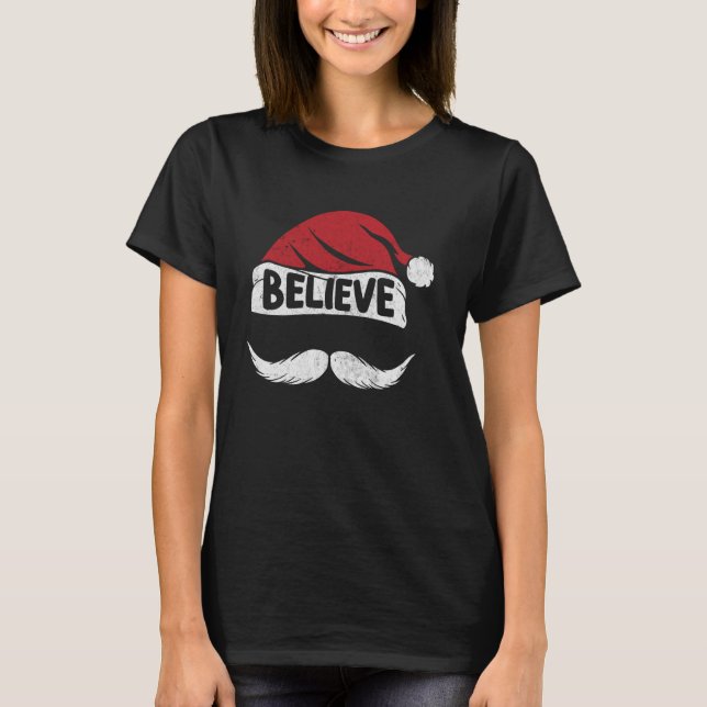 Believe Santa Hat Mustache Funny Christmas Apparel T-Shirt (Front)