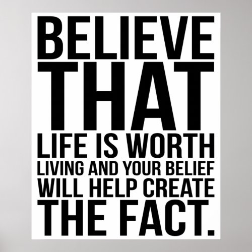 Believe That Life Is Worth Living Create The Fact Poster