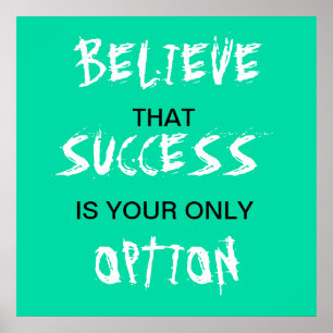 Believe that success is your only option poster