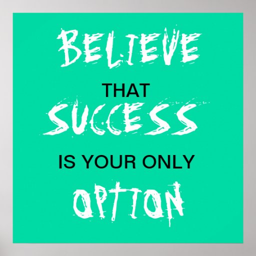 Believe that success is your only option poster poster | Zazzle