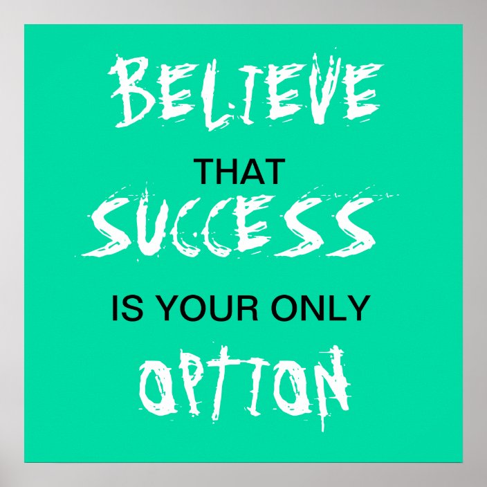 Believe that success is your only option poster | Zazzle.com