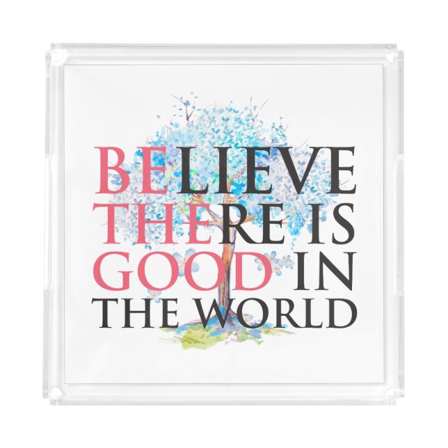 Believe There is Good Acrylic Tray (Front)