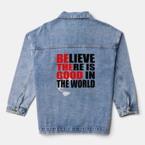BELIEVE THERE IS GOOD IN THE WORLD BE THE GOOD  DENIM JACKET