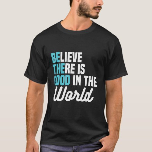 Believe There is Good in the World Be the Good Pea T_Shirt