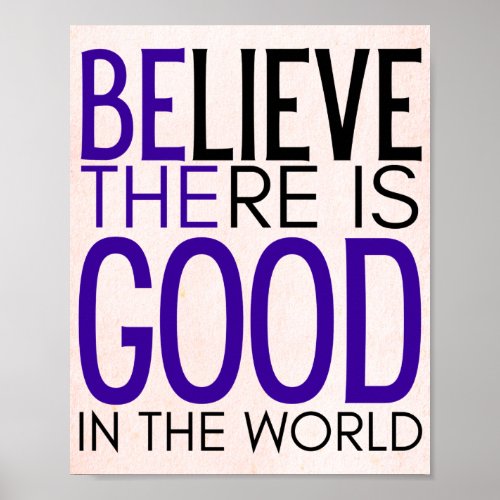 believe there is good in the world _be the good _ poster