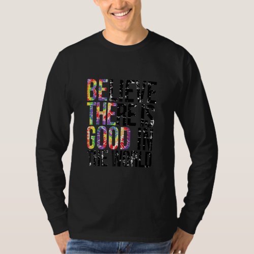 Believe There Is Good In The World  Be The Good Ra T_Shirt
