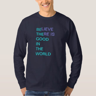 BElieve THEre is GOOD IN THE WORLD T-Shirt