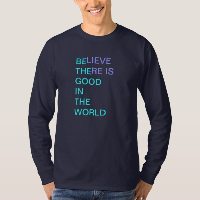 BElieve THEre is GOOD IN THE WORLD T-Shirt (Front)