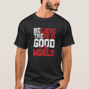 Believe There Is Good In World Motivation Inspirat T-Shirt