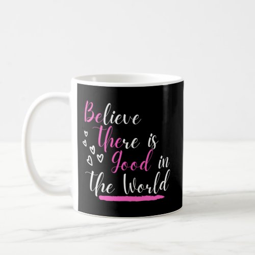 Believe There Is In The World Hidden Positive Mess Coffee Mug