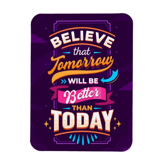 Believe tomorrow will be better than today magnet (Vertical)