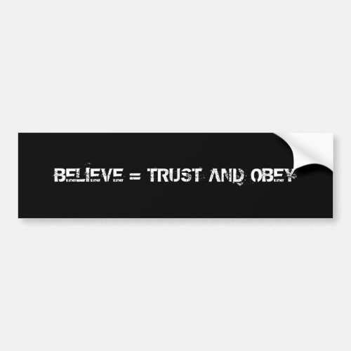 BELIEVE  TRUST AND OBEY BUMPER STICKER