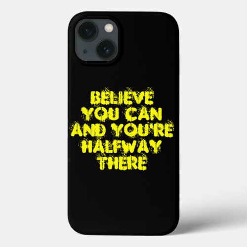 Believe you can and youre halfway there iPhone 13 case