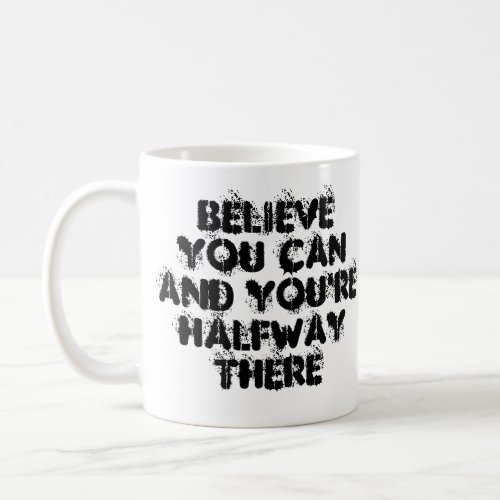 Believe You can And Youre halfway There Coffee Mug
