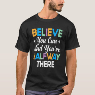 Believe You Can And You're Halfway There! Growth M T-Shirt