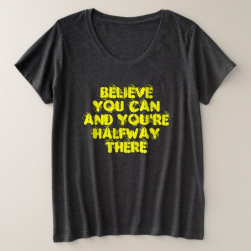 Believe You can And Youre halfway There Plus Size T_Shirt