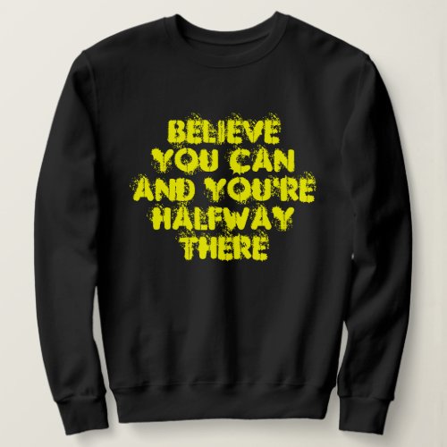 Believe You can And Youre halfway There Sweatshirt