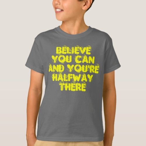 Believe You can And Youre halfway There T_Shirt