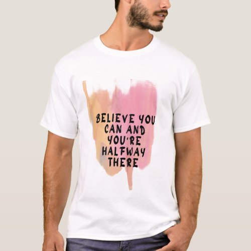 Believe you can and youre halfway there T_Shirt