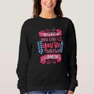 Believe You Can and Youu2019re Halfway There Motiv Sweatshirt