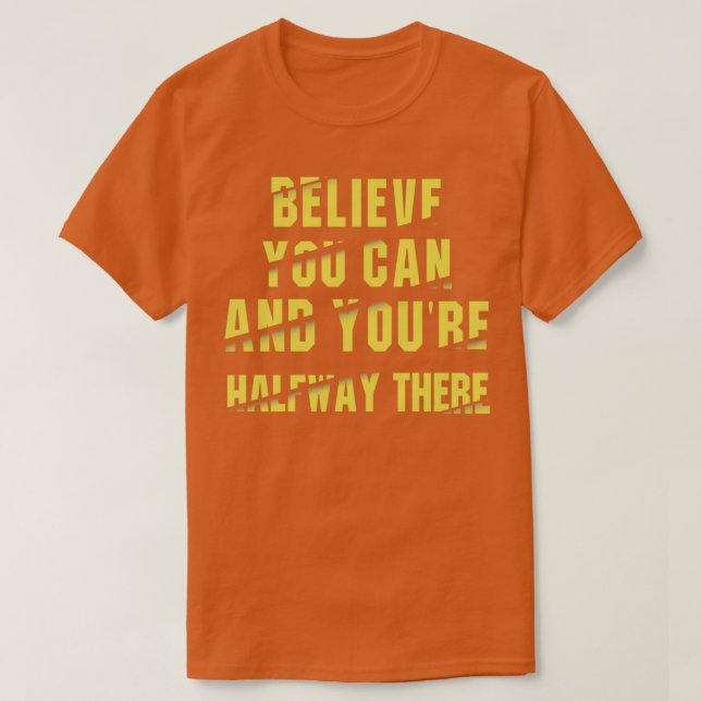Believe You Can And Youx27re Halfway There Inspiri T-Shirt (Design Front)