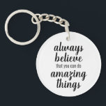 Believe You Can Do Amazing Things Inspirational Keychain<br><div class="desc">An inspirational key ring featuring the quote "always believe that you can do amazing things". The black and white typography design includes an elegant script font. Beautifully uplifting words that encourage you to believe in yourself.</div>