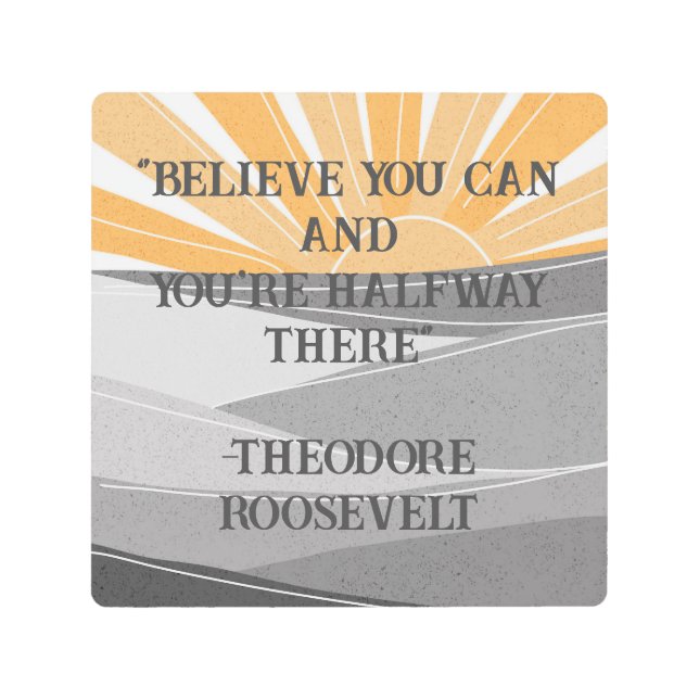 Believe You Can Roosevelt Inspirational Quote Metal Print (Front)