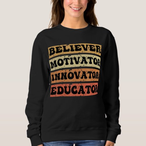 Believer Motivator Innovator Educator Teacher firs Sweatshirt