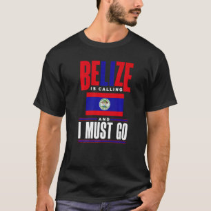 Belize Belizean Belize Flag Belize Is Calling And T-Shirt