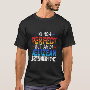 Belizean Pride Belize Mi NOH Perfect but ah di Bel T-Shirt