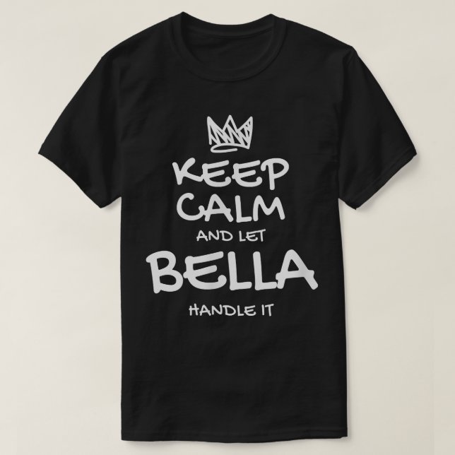 Bella Keep Calm Personalized Name Sarcastic Friend T-Shirt (Design Front)