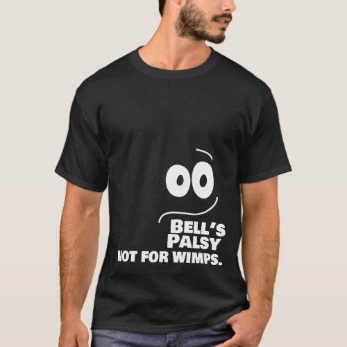 Bells Palsy _ Not for Wimps __ T_Shirt