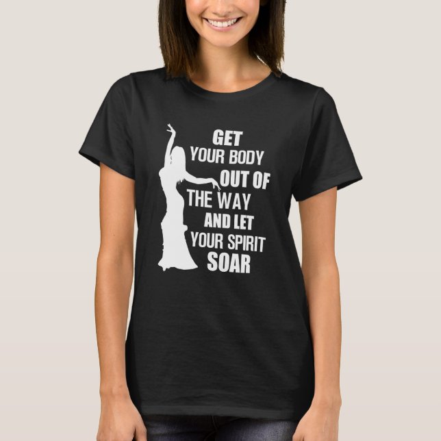 Belly Dancer Belly Dance Get Your Body Let Your Sp T-Shirt (Front)