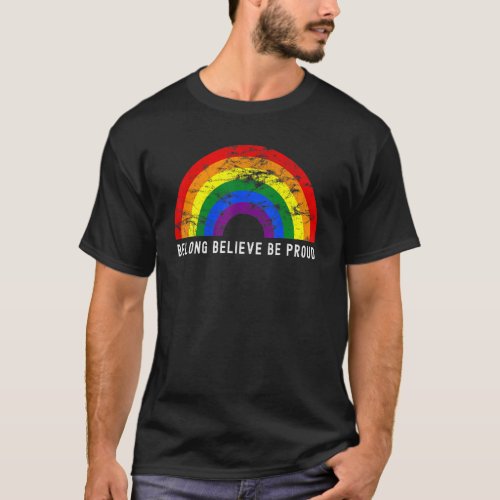 Belong Believe Be Proud Rainbow Lgbtq Gay Rights M T_Shirt