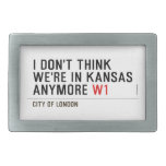I don't think We're in Kansas anymore  Belt Buckle