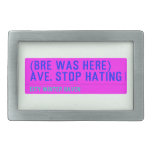 (Bre was here) ave. stop hating  Belt Buckle
