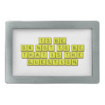 TO BE
 OR NOT TO BE
 THAT IS THE 
 QUESTION  Belt Buckle