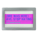 (Bre was here) ave. stop hating  Belt Buckles