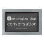 Memorialize that 
 conversation  Belt Buckles