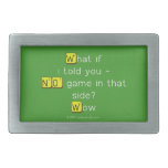 What if
 i told you -
 NO game in that
 side?
 Wow  Belt Buckles