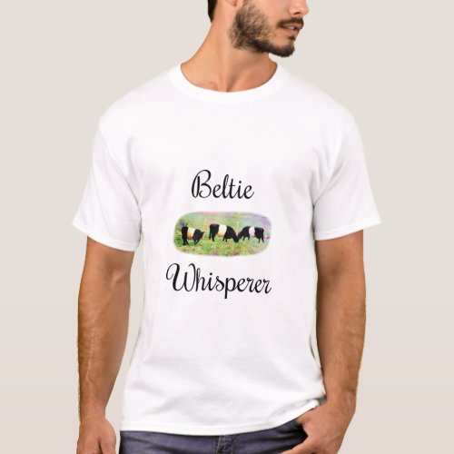 Beltie Whisperer Belted Galloway Cattle Funny Cows T_Shirt