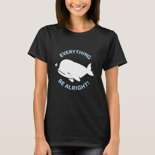 Beluga Whale Pun, Everything Whale Be Alright T-Shirt
