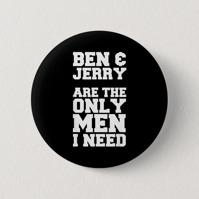 Ben &amp; Jerry Are The Only Men I Need  Button (Front)